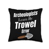 Archeologists Learn By Trowel & Error Scientist Researcher Throw Pillow