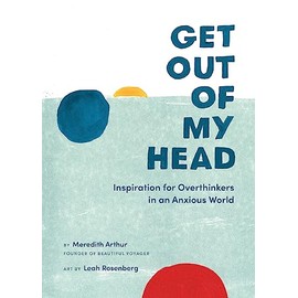 Get Out of My Head: Inspiration for Overthinkers in an Anxious World