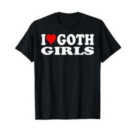 I Love Goth Girls I Heart Goth Girls T-Shirt