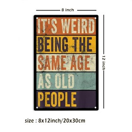 LQNMPPH It's Weird Being The Same Age as Old People Signs Metal Tin Sign, Sarcastic Poster for Home Office Garages Bedroom Cafes Bars Pub Man Cave Wall Decor Plaque Sign 12x8 Inch