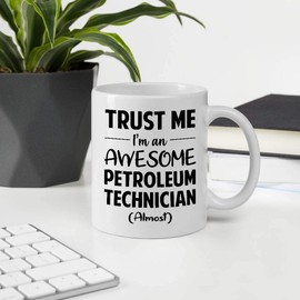Great Gift For Men Women Coworker Employee Appreciation Day, Trust Me I'm An Awesome PETROLEUM TECHNICIAN Almost 11OZ White Ceramic Mug