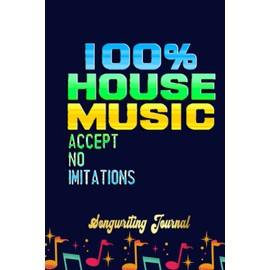 100 HOUSE MUSIC accept no imitations Songwriting Journal: Songwriter's Journal Blank Sheet Music (Diary, Notebook), Book Music Gifts For Women Men Kid Teen - 100 Pages 6x9 in