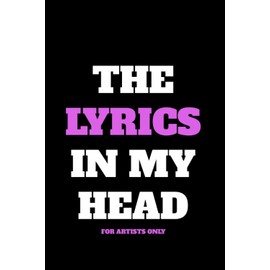 The Lyrics In My Head - For Artists Only - Lyrics Notebook - Lined Writing and Notes Journal: Lined Journal - Lyrics NoteBook - Singer Gift - Artist Gift - Journal Gift - 6x9 inches - 120 Pages