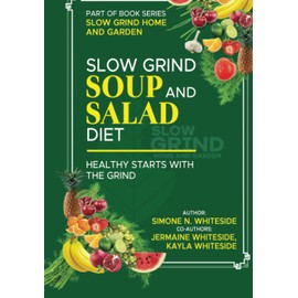 SLOW GRIND SOUP AND SALAD DIET: Healthy Starts with The Grind