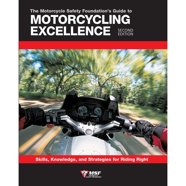 Motorcycle Safety Foundation's Guide to Motorcycling Excellence, Second Edition: Skills,