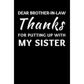 Dear Brother-in-law Thanks For Putting Up With My Sister: Funny Brother-in-law Notebook With Lined Pages, A Great Appreciation Gift Idea For Your Brother In Law