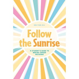 Follow the Sunrise: A Student's Guide to Making Career Decisions
