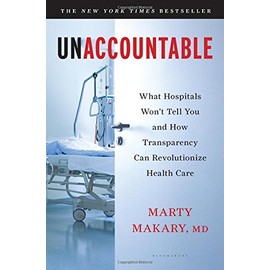 Unaccountable: What Hospitals Won't Tell You and How Transparency Can Revolutionize Health Care