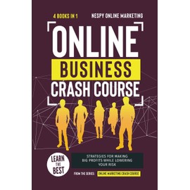 Online Business Crash Course [4 in 1]: Learn the Best Strategies for Making Big Profits While Lowering Your Risk
