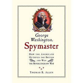 George Washington, Spymaster: How the Americans Outspied the British and Won the Revolutionary War