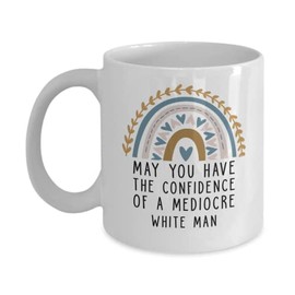 May You Have The Confidence Of A Mediocre White Man May You Have The Confidence Of A Mediocre White Man Mug - Feminist Mug - Patriarchy Mug - Girl Power Gifts - Gifts For Feminists - Activist Mug 11oz