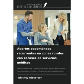 Abortos espontáneos recurrentes en zonas rurales con escasez de servicios médicos: Impacto emocional y terapéutico de los abortos espontáneos recurrentes en las mujeres de asentamientos desatendidos