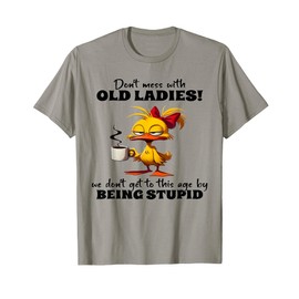 Chicken Don't Mess With Old Ladies We Don't Get To This Age T-Shirt