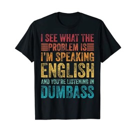 I'm Speaking In English And You're LIstening In Dumbass Fun T-Shirt