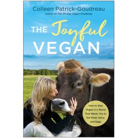 The Joyful Vegan: How to Stay Vegan in a World That Wants You to Eat Meat, Dairy, and Eggs