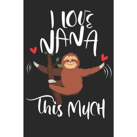 I Love Nana This Much: Grandmother Sloth Gift Blank Lined Notebook