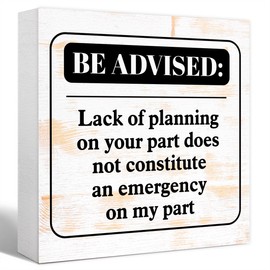 Funny Rustic Office Wood Box Sign Be Advised Lack of Planning on Your Part Doesn't Constitute an Emergency on My Part Wooden Block Sign Humorous Desk Décor for Home Office Cubicle
