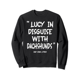 Funny Bad Song Lyrics Lucy In The Sky With Dachshunds Sweatshirt