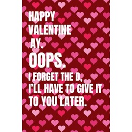 Happy Valentine’s Ay OOPS, I Forget the D, i'll have to give it to you later: Funny Naughty Valentine’s Day Notebook – Sarcastic Gag Gift for Couples, ... Husband, or Wife (6x9 And 120 Pages)