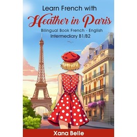 Learn French with Heather in Paris: Bilingual French & English - Easy Book for Intermediate Learners (French Edition): 1 (Heather´s Adventures)