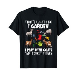 That's What I Do I Garden I Play With Goats I Forget Things T-Shirt