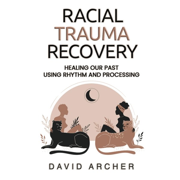 Racial Trauma Recovery: Healing Our Past Using Rhythm and Processing