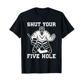 Funny Ice Hockey Tshirt Shut Your Five Hole Goalie Boy Gift T-Shirt
