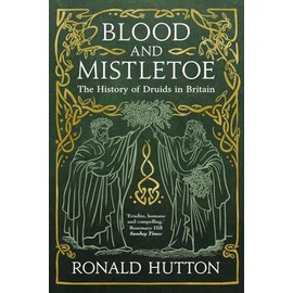 Blood and Mistletoe: The History of the Druids in Britain