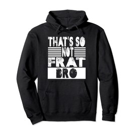 That's So Not Frat Bro Funny Fraternity College Party Greek Pullover Hoodie