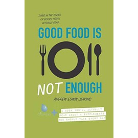  Good Food is Not Enough: A Book You'll Actually Read About 4 Supplements You Should Take Every Day (OilyApp+ Books You'll Actually Read)