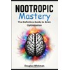 Nootropic Mastery: The Definitive Guide to Brain Optimization
