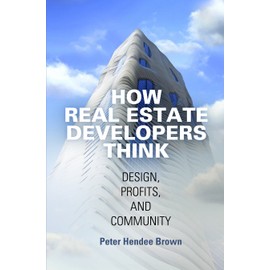 How Real Estate Developers Think: Design, Profits, and Community