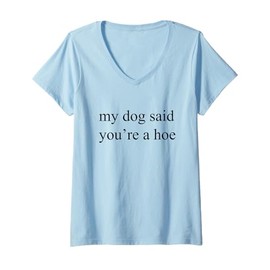 Womens My Dog Said You're A Hoe, Dog Lover V-Neck T-Shirt