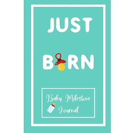 Just Born. : Baby Milestone Journal: for moms & dads to track milestones and daily log of their toddlers activity.