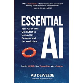 Essential AI: Your All-in-One QuickStart to Using AI in Business and The Workplace