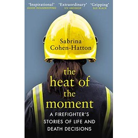 The Heat of the Moment: A Firefighter’s Stories of Life and Death Decisions