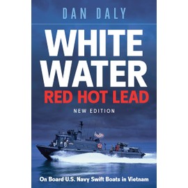 White Water Red Hot Lead: On Board U.S. Navy Swift Boats in Vietnam