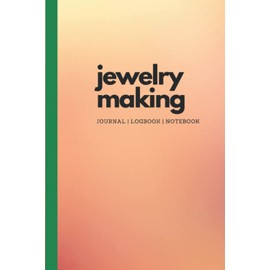 Jewelry Making: A journal, logbook, notebook to enhance your jewelry making kit a great DYI project for adults