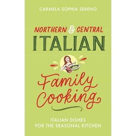 Northern & Central Italian Family Cooking: Italian Dishes for the Seasonal Kitchen