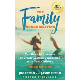 The Family Board Meeting: You Have 18 Summers to Create Lasting Connection with Your Children Third Edition