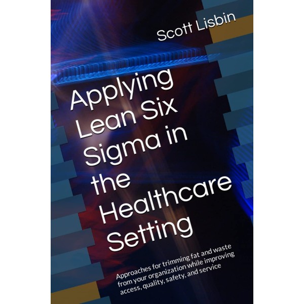 Applying Lean Six Sigma in the Healthcare Setting: Approaches for