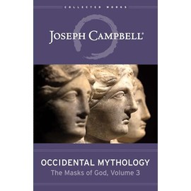 Occidental Mythology: The Masks of God Volume 3: A Field Guide for Visionaries, Evolutionaries, and Revolutionaries