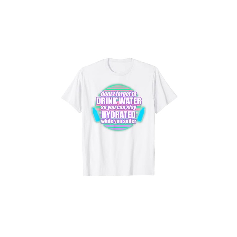 Meme Don't Forget To Drink Water While You Suffer T-Shirt,