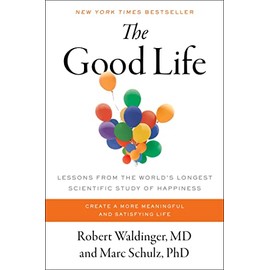 The Good Life: Lessons from the World's Longest Scientific Study of Happiness