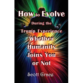 How to Evolve During the Trump Experience Whether Humanity Joins You or Not