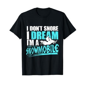 Snowmobiling Gift I Don't Snore I Dream I'M A Snowmobile T-Shirt