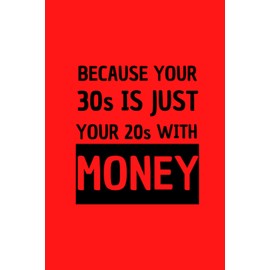BECAUSE YOUR 30s IS JUST YOUR 20s WİTH MONEY Quote Notebook: positive inspirational quote, Birthday and Christmas Gift 6"x 9" 120 pages Red color