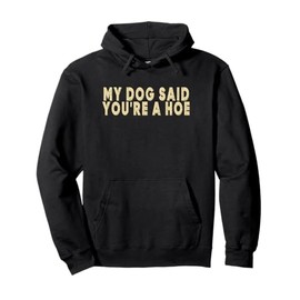 My Dog Said You're A Hoe Funny Men Women Vintage Pullover Hoodie