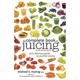 The Complete Book of Juicing, Revised and Updated: Your Delicious Guide to Youthful Vitality