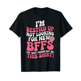 I'm Bestied Up Not Looking For New Bffs T-Shirt